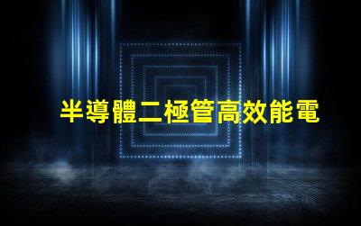 半導體二極管高效能電子元件的應用解析