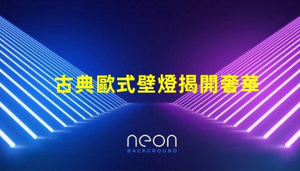 古典歐式壁燈揭開奢華與經典的完美結合