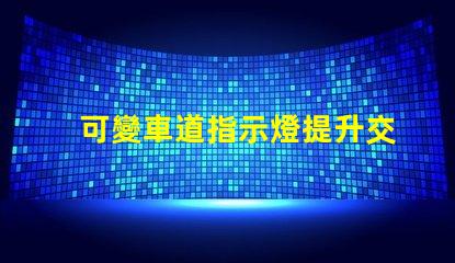 可變車道指示燈提升交通安全的智能解決方案