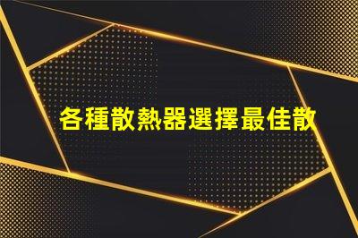 各種散熱器選擇最佳散熱解決方案的關(guān)鍵