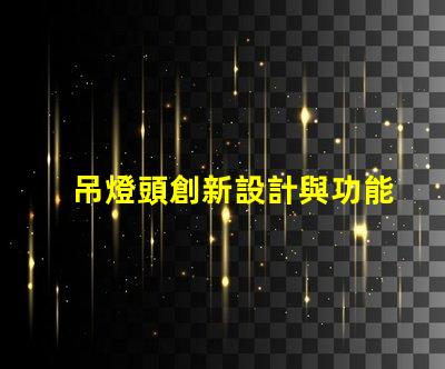 吊燈頭創新設計與功能性的完美結合,你準備好升級了嗎