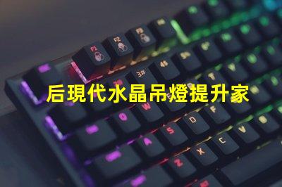 后現代水晶吊燈提升家居美感的光源選擇