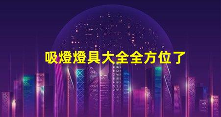 吸燈燈具大全全方位了解各類吸燈的優(yōu)缺點(diǎn)