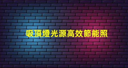 吸頂燈光源高效節能照明方案揭秘