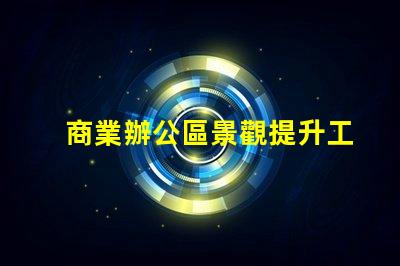 商業辦公區景觀提升工作環境的設計策略