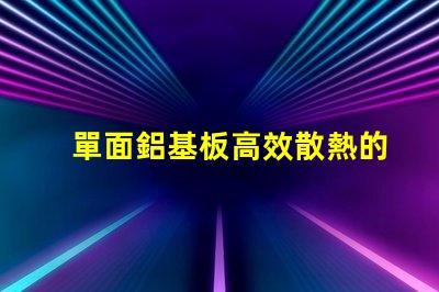 單面鋁基板高效散熱的理想選擇,你了解嗎