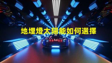 地埋燈太陽能如何選擇最適合的太陽能地埋燈