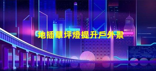 地插草坪燈提升戶外景觀的必備選擇嗎