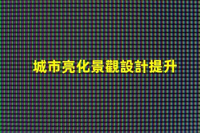城市亮化景觀設計提升夜間美感的關鍵策略