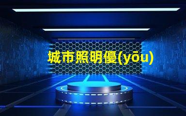 城市照明優(yōu)化城市照明的現(xiàn)代解決方案