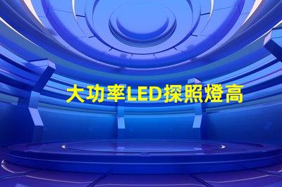 大功率LED探照燈高效能照明解決方案的選擇