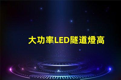 大功率LED隧道燈高效能照明解決方案的關鍵
