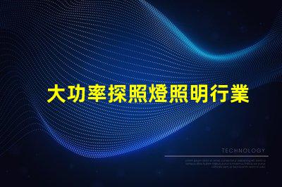 大功率探照燈照明行業中不可或缺的可靠選擇