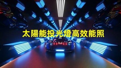 太陽能投光燈高效能照明解決方案的秘密