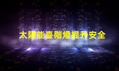太陽能臺階燈提升安全與美感的節(jié)能選擇