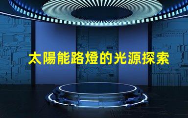 太陽能路燈的光源探索高效LED光源的選擇與應用