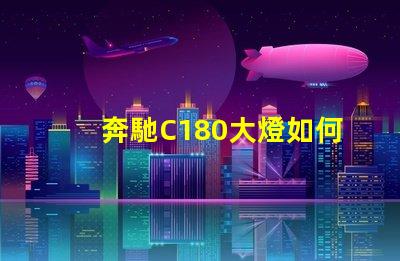 奔馳C180大燈如何提升夜間行駛安全性探索奔馳C180大燈的先進技術