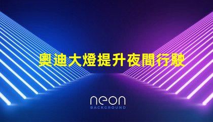 奧迪大燈提升夜間行駛安全性的創新科技