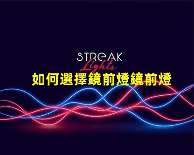 如何選擇鏡前燈鏡前燈選購技巧與常見誤區解析