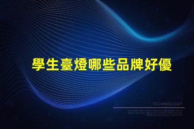 學生臺燈哪些品牌好優(yōu)質學習燈具的市場選擇