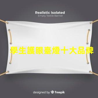 學生護眼臺燈十大品牌護眼技術與設計的完美結合