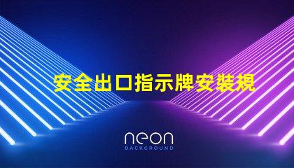 安全出口指示牌安裝規范確保最佳可見性和合規性的安裝指南