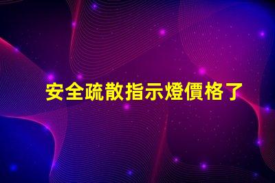 安全疏散指示燈價格了解市場行情與選擇最佳方案