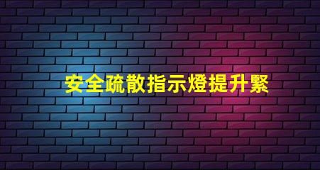 安全疏散指示燈提升緊急情況識別效率的關鍵信號