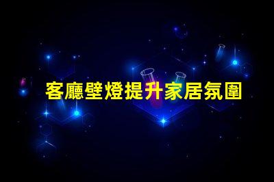 客廳壁燈提升家居氛圍的理想選擇嗎