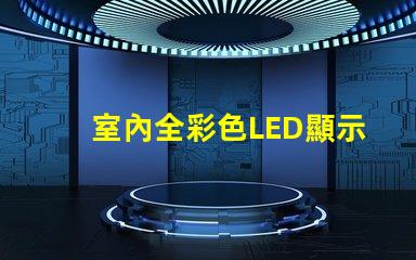 室內全彩色LED顯示屏提升品牌形象的絕佳選擇嗎