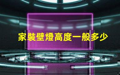 家裝壁燈高度一般多少合適尋找最佳壁燈安裝高度的建議