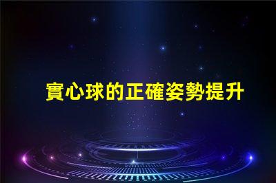 實心球的正確姿勢提升運動表現的關鍵技巧