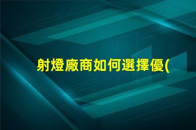 射燈廠商如何選擇優(yōu)質(zhì)射燈制造商