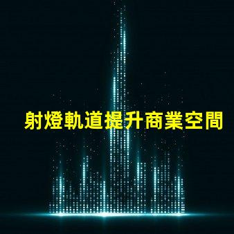 射燈軌道提升商業空間照明設計的關鍵