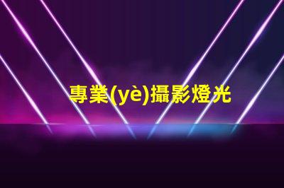 專業(yè)攝影燈光提升拍攝效果的關(guān)鍵因素是什么