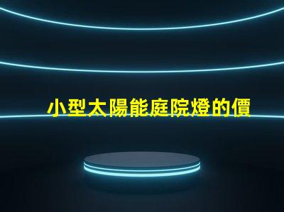 小型太陽能庭院燈的價格探討市場趨勢與性價比
