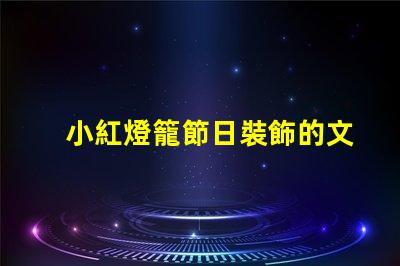 小紅燈籠節日裝飾的文化象征