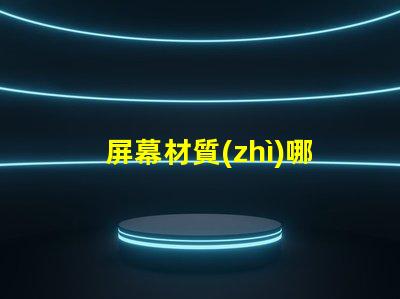 屏幕材質(zhì)哪種好深入了解各類屏幕材質(zhì)優(yōu)劣