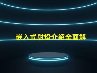 嵌入式射燈介紹全面解析嵌入式射燈的應(yīng)用與優(yōu)勢
