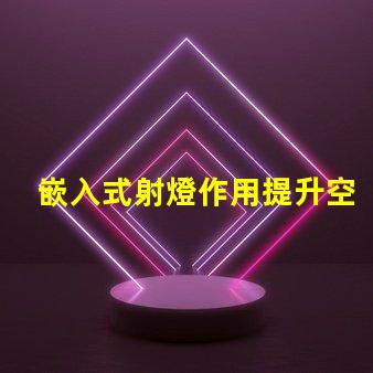 嵌入式射燈作用提升空間氛圍的關(guān)鍵燈具功能