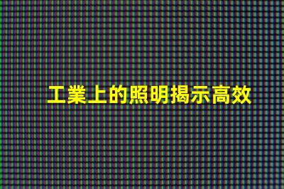 工業上的照明揭示高效照明對生產力的影響