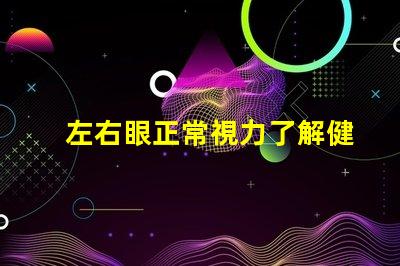 左右眼正常視力了解健康眼睛的重要性