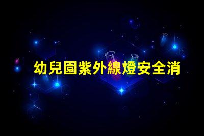 幼兒園紫外線燈安全消毒與健康保障的最佳選擇嗎