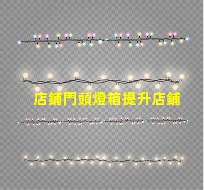 店鋪門頭燈箱提升店鋪吸引力的燈箱設計技巧