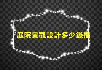 庭院景觀設計多少錢揭示庭院設計的真實成本與價值