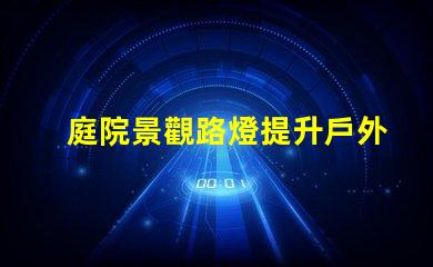 庭院景觀路燈提升戶外美感的照明選擇