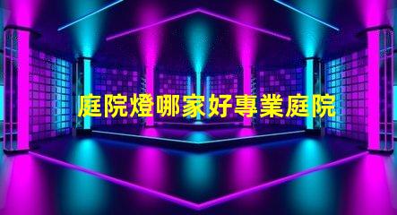 庭院燈哪家好專業庭院燈品牌推薦與評測