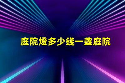 庭院燈多少錢一盞庭院燈市場價格解析