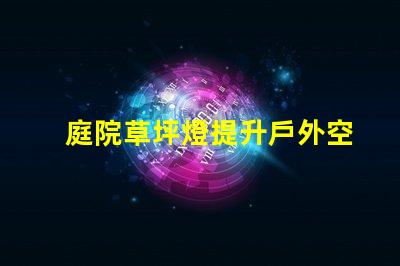 庭院草坪燈提升戶外空間美感的照明選擇