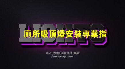 廁所吸頂燈安裝專業指導與常見誤區解析